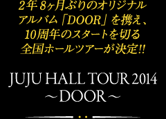 2N8Ԃ̃IWiAouDOORvgA10ÑX^[g؂Sz[cA[!! JUJU HALL TOUR 2014`DOOR`