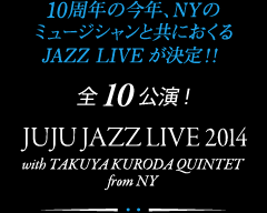 10N̍NNYЭ޼݂ƋɂJAZZ LIVE!!S10! JUJU JAZZ LIVE 2014 with TAKUYA KURODA QUINTET from NY