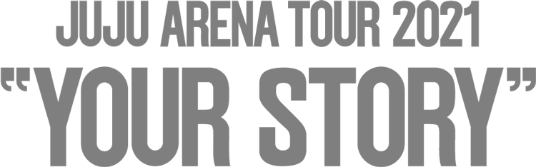 JUJU ARENA TOUR 2021 「YOUR STORY」